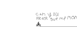 please give me money