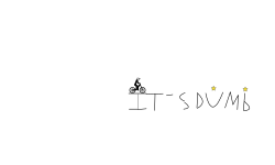 it's dumb